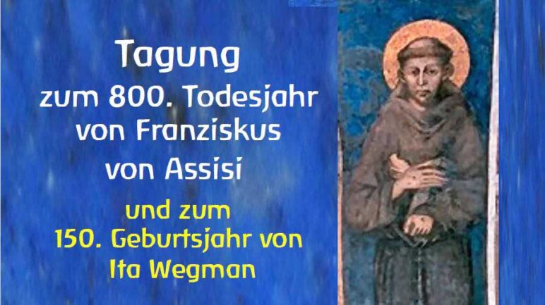 Tagung zum 800. Todestag von Franziskus von Assisi und zum 150. Geburtstag von Ita Wegman